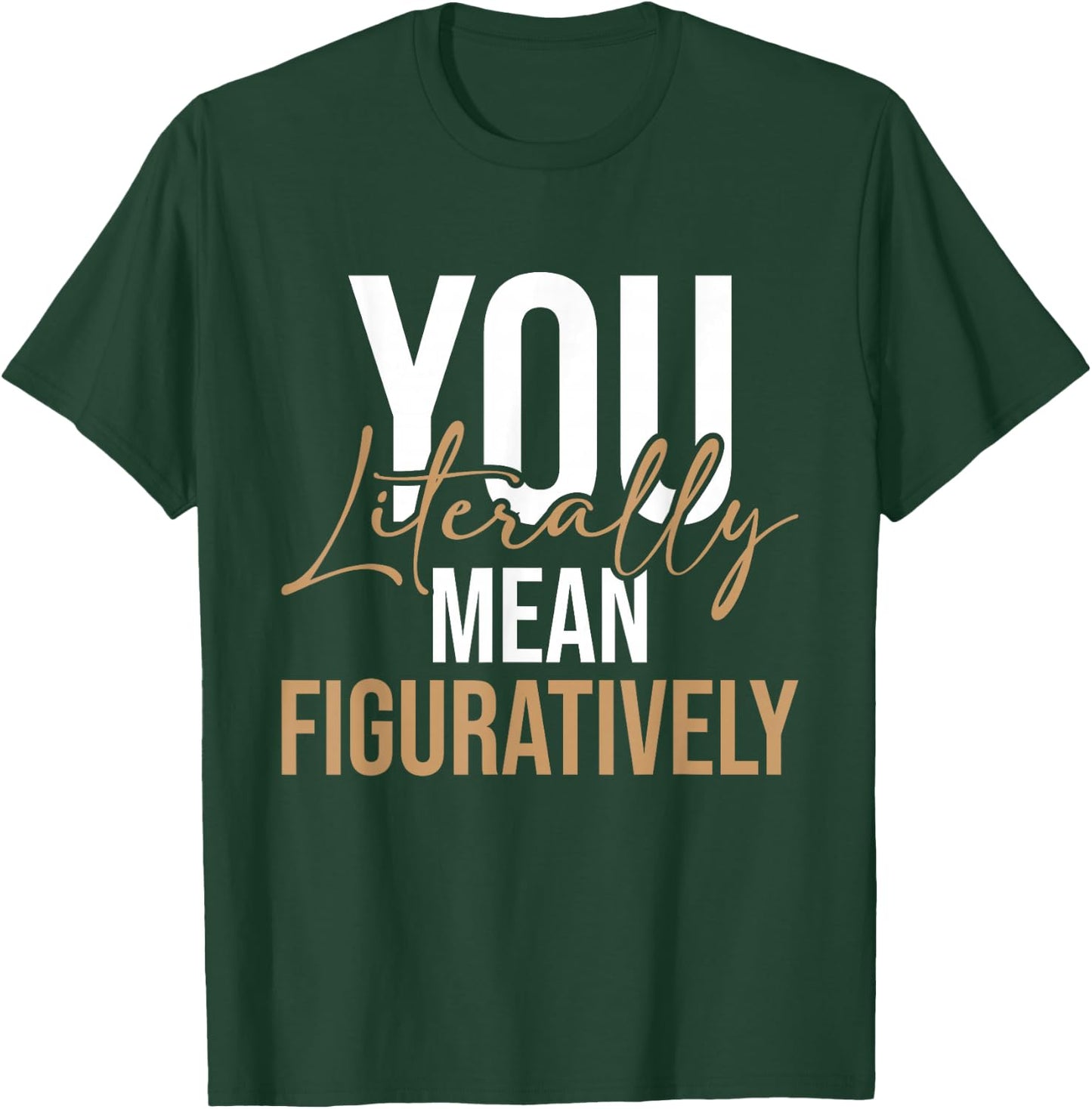 You Literally Mean Figuratively - English Grammar Police T-Shirt - T-Shirt | Forest