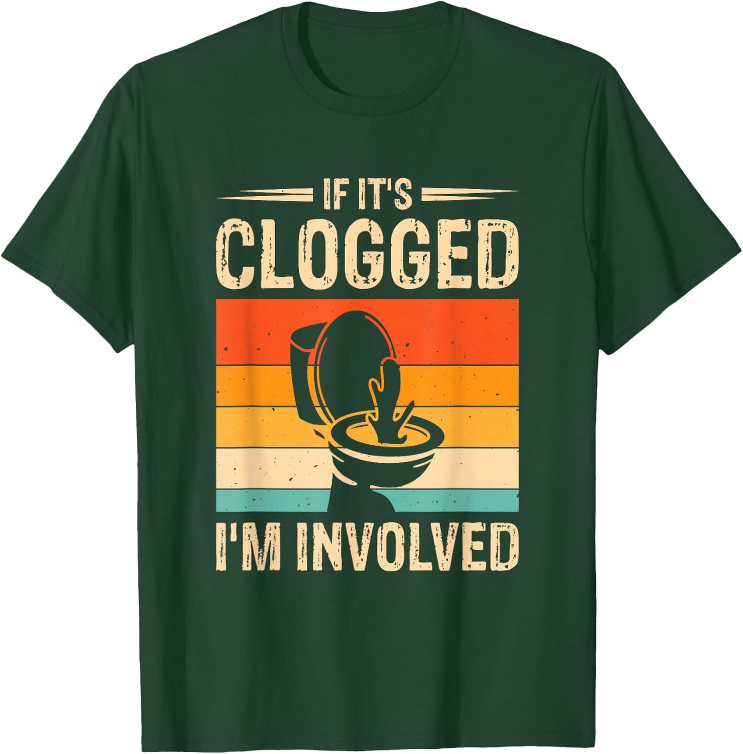 If It's Clogged I'm Involved T-Shirt - T-Shirt | Forest
