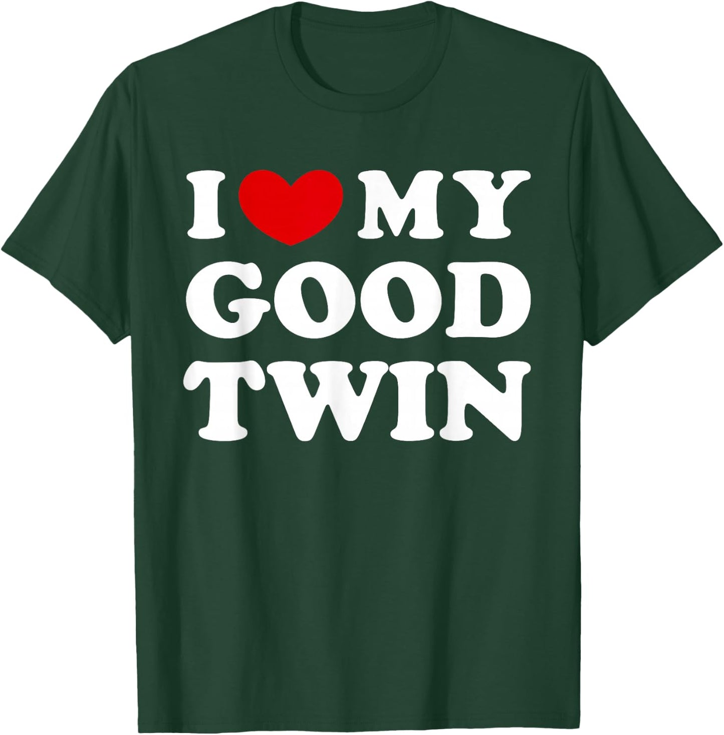 I Love My Good Twin, I Love My Good Twin T-Shirt - T-Shirt | Forest