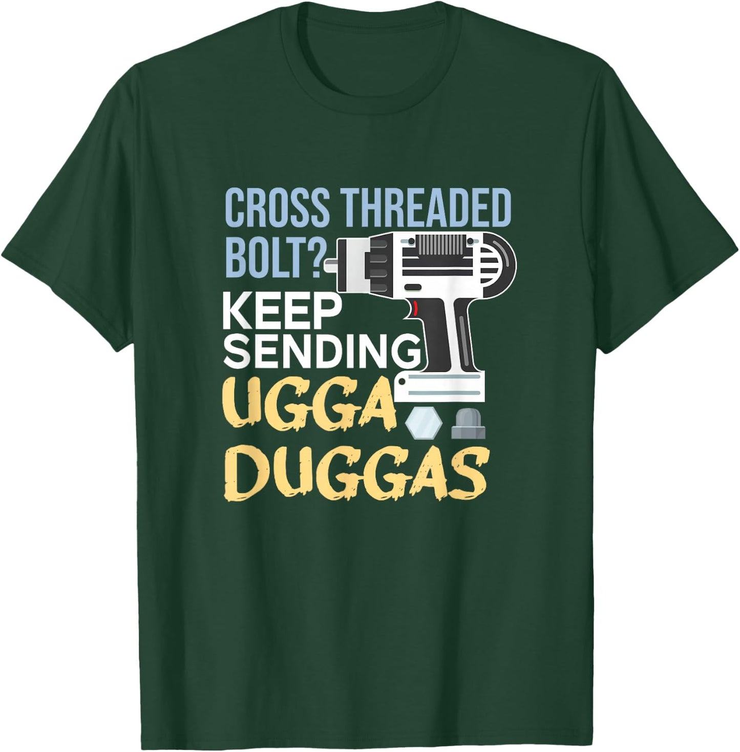 Cross Threaded Bolt? Keep Sending Ugga Duggas Funny Mechanic T-Shirt - T-Shirt | Forest