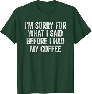 I'm Sorry for What I Said Before I Had My Coffee T-Shirt - T-Shirt | Forest