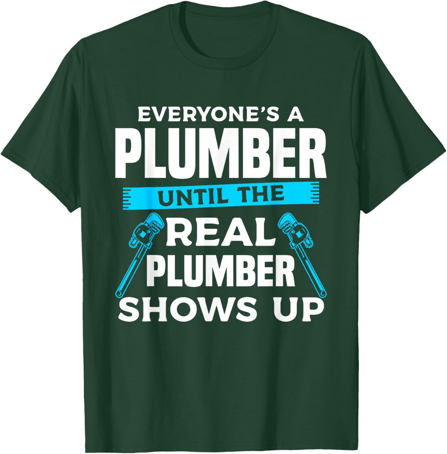 Everyone's A Plumber Until The Real Plumber Shows Up T-Shirt - T-Shirt | Forest