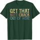 Get That Butt Crack Out Here Funny Plumber T-Shirt - T-Shirt | Forest