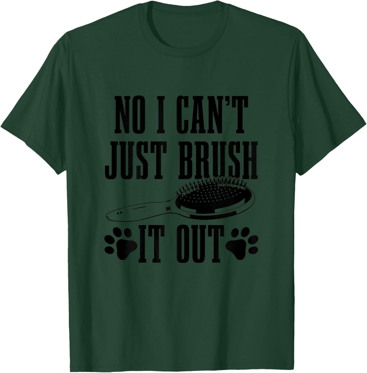 Dog Groomer No I Can't Just Brush It Out Funny Dog Grooming T-Shirt - T-Shirt | Forest