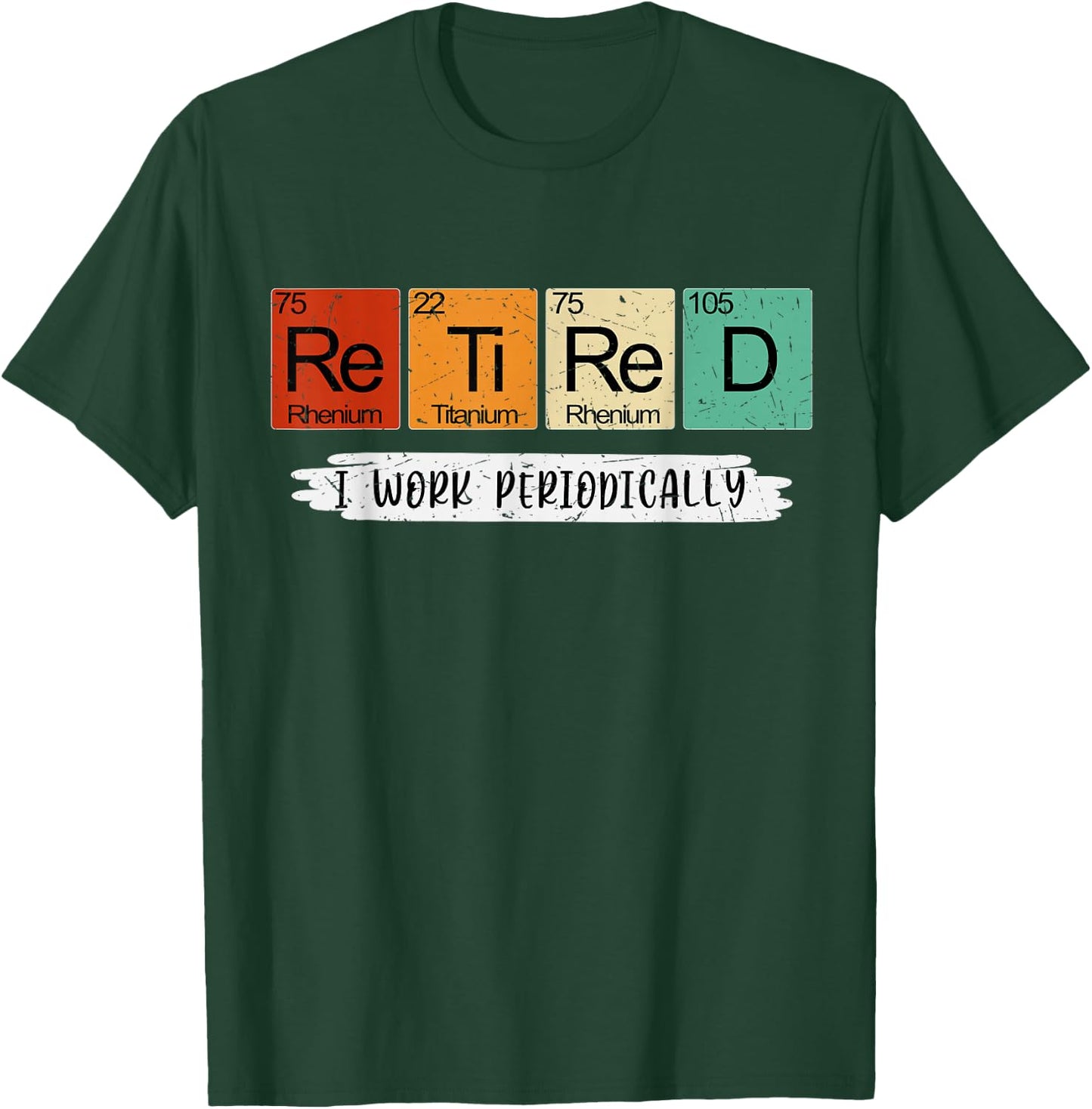 Science Nerd Retired I Work Periodically Chemist Scientist T-Shirt - T-Shirt | Forest