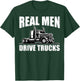 Semi Truck Drivers Truckers Real Men Drive Trucks T-Shirt - T-Shirt | Forest
