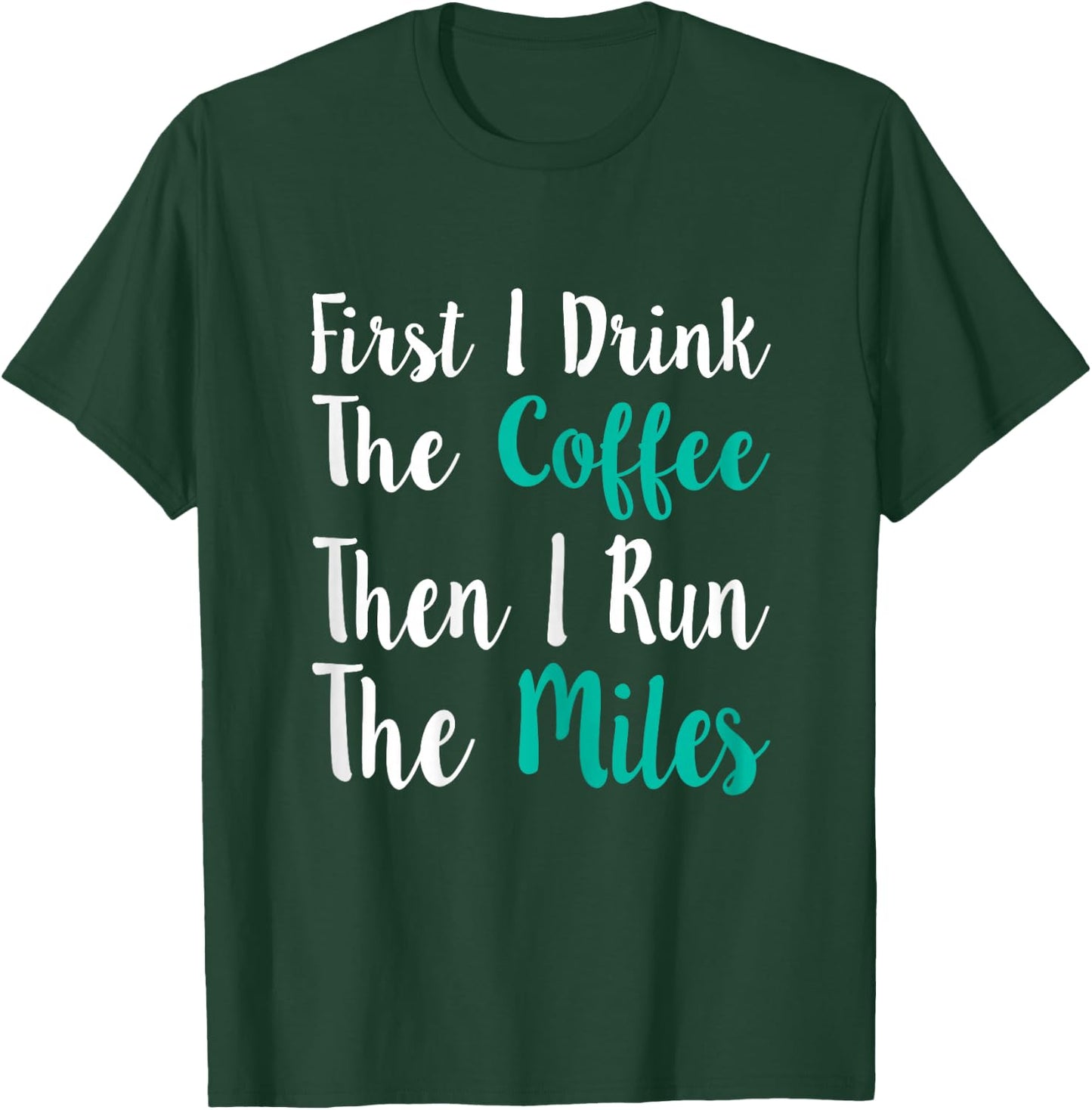 First I Drink The Coffee Then I Run The Miles Shirt Running T-Shirt - T-Shirt | Forest