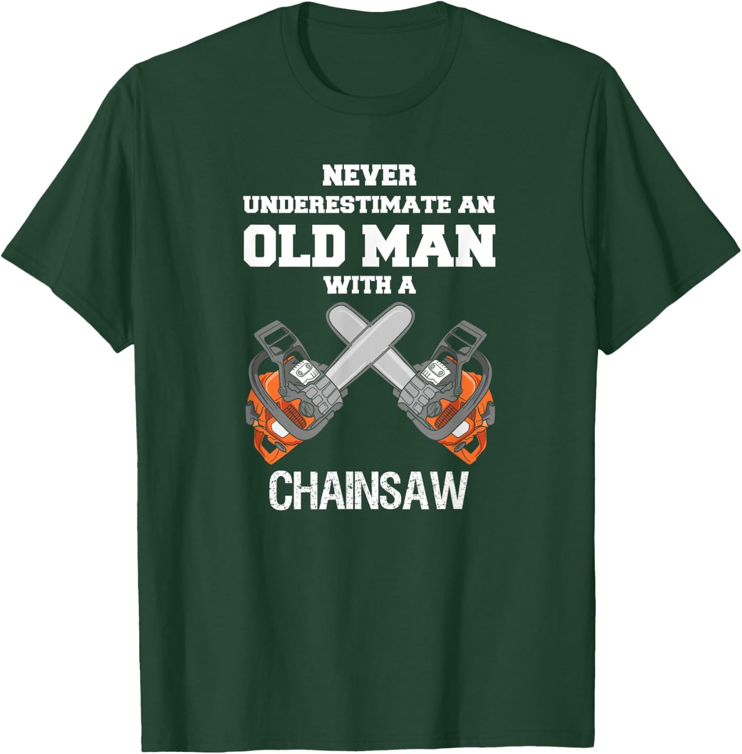 Never Underestimate an Old Man Chainsaw Carpenter Lumberjack T-Shirt - T-Shirt | Forest