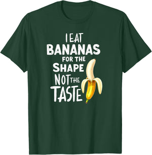 Dark Humor I Eat Bananas for the Shape Not The Taste T-Shirt - T-Shirt | Forest