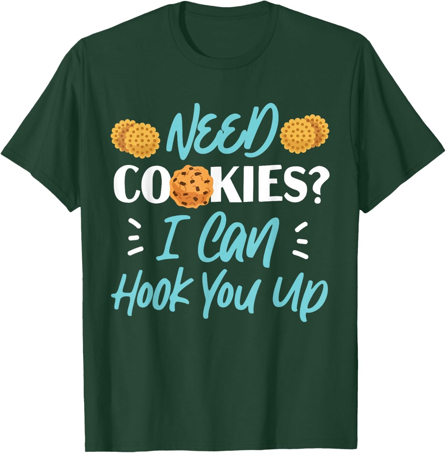 Bake Baking Cookie Need Cookies? I Can Hook You Up T-Shirt - T-Shirt | Forest