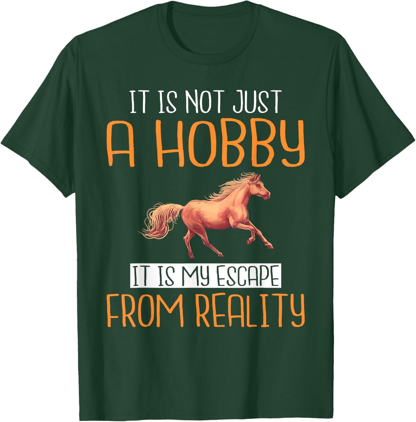 It is not just a Hobby it is my escape from Reality Horse T-Shirt - T-Shirt | Forest