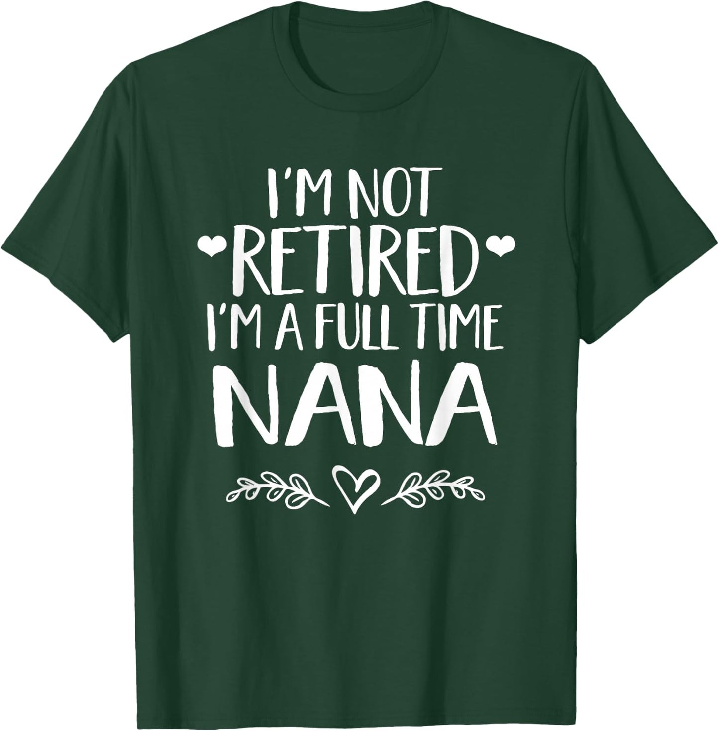 I'm not retired I'm a full time Nana - Grandma gift T-Shirt - T-Shirt | Forest