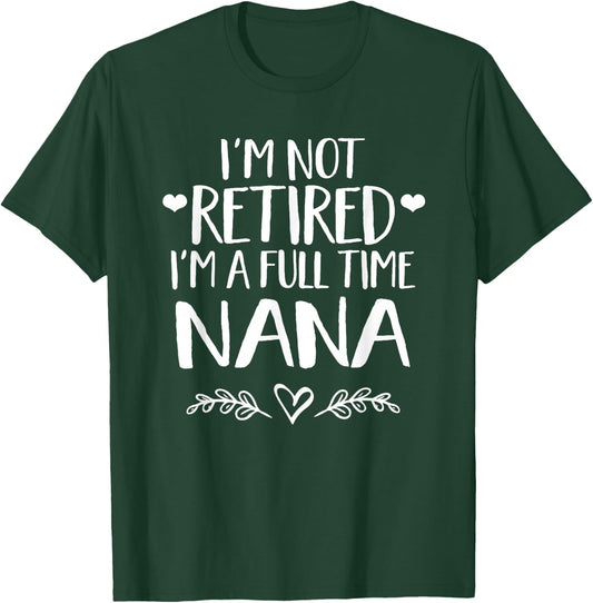 I'm not retired I'm a full time Nana - Grandma gift T-Shirt - T-Shirt | Forest