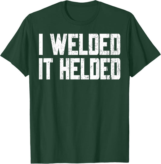 I Welded It Helded Welder Welding Fabrication Gift T-Shirt - T-Shirt | Forest