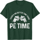 PE Physical Education Teacher Better Time Gifts Women T-Shirt - T-Shirt | Forest