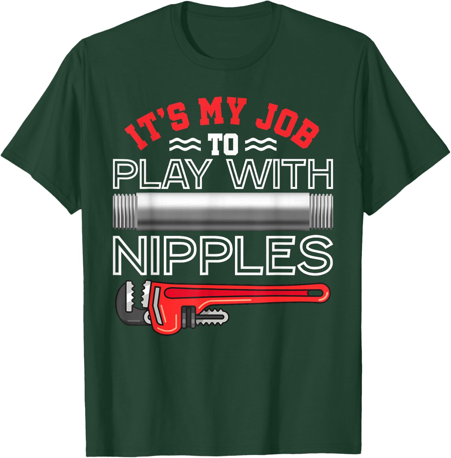 It's My Job To Play With Nipples - Funny Plumbing Service T-Shirt - T-Shirt | Forest