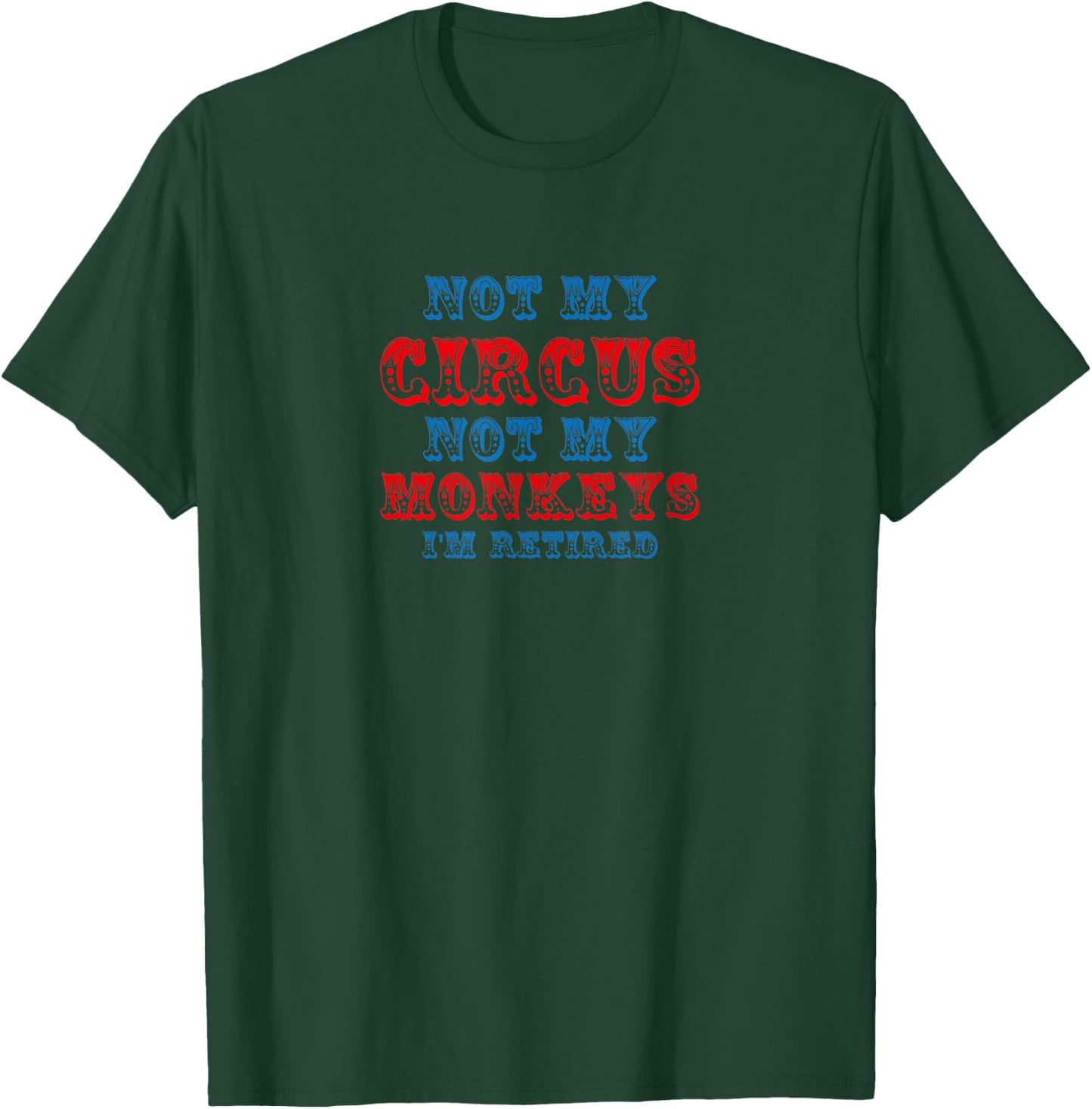 Not My Circus Not My Monkeys Funny Retirement Saying T-Shirt - T-Shirt | Forest