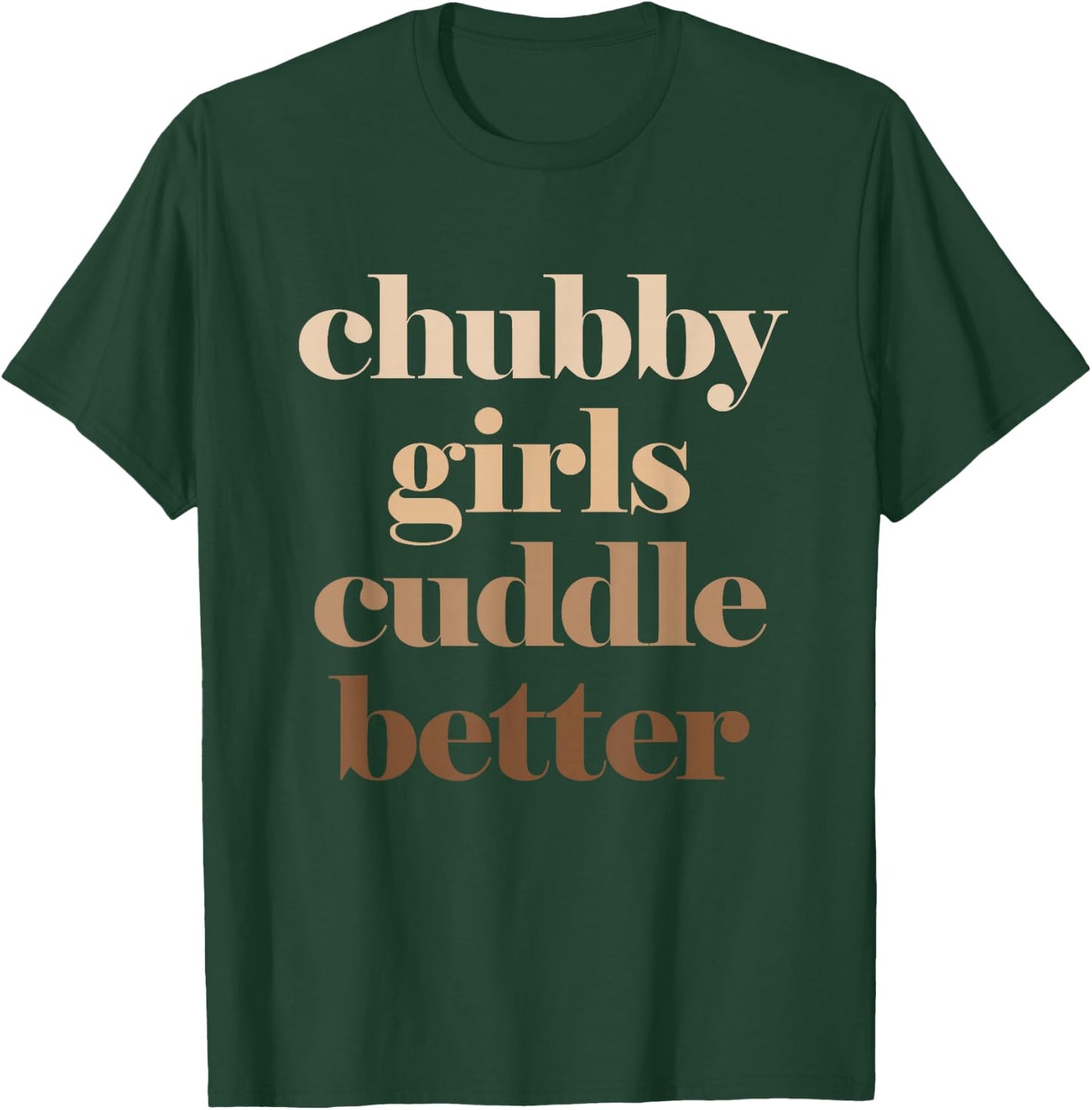 Chubby Girls Cuddle Better T-Shirt - T-Shirt | Forest