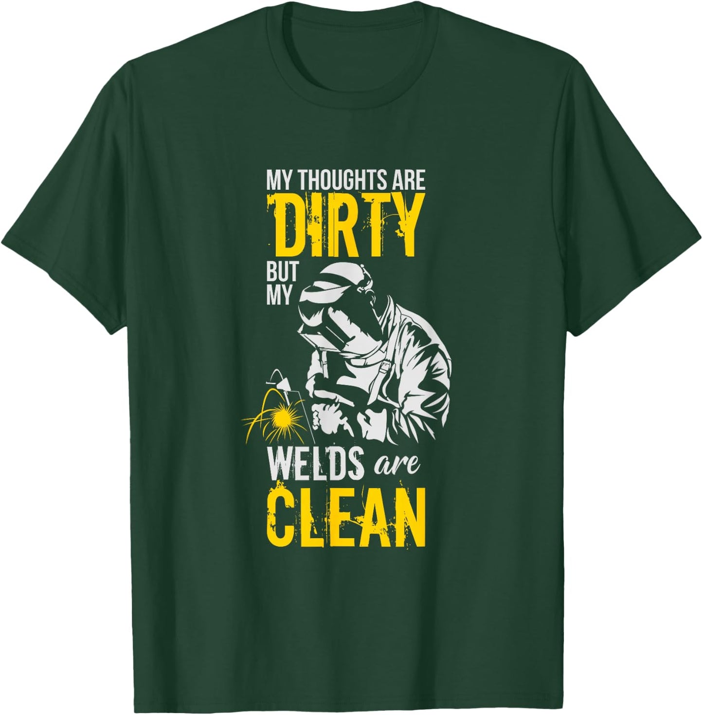 My Thoughts Are Dirty But My Welds Are Clean - Funny Welder T-Shirt - T-Shirt | Forest