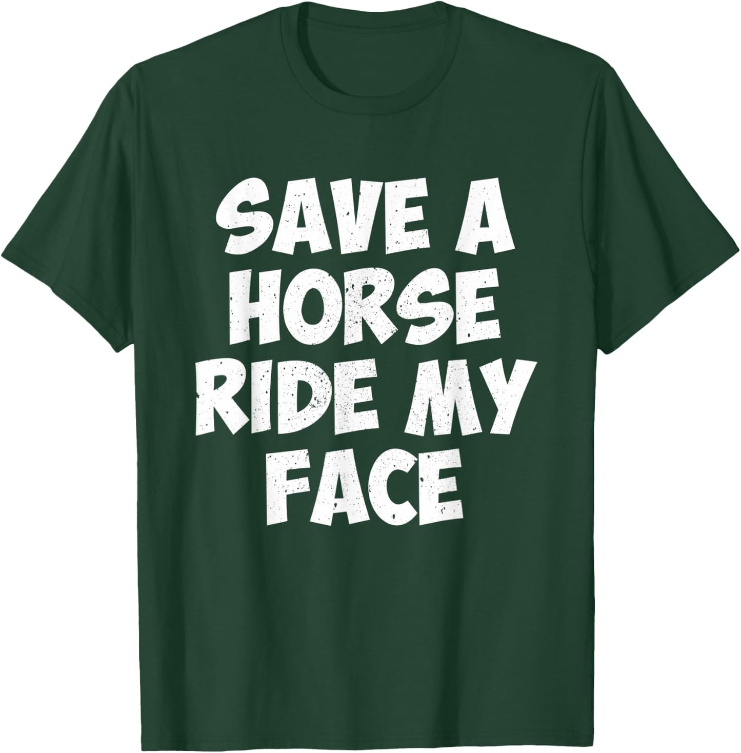 Save A Horse Ride My Face T-Shirt - T-Shirt | Forest