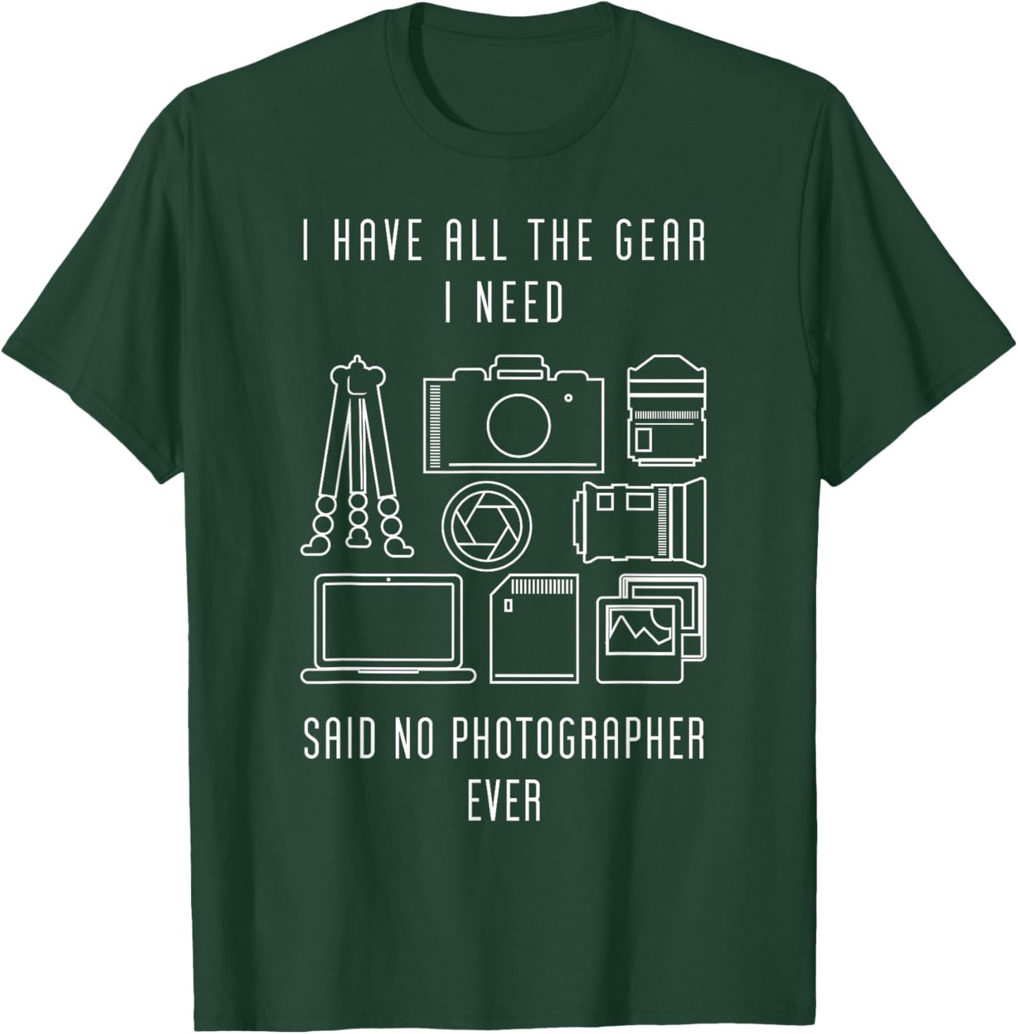 Photography I have all the Gear said no Photographer Ever T-Shirt - T-Shirt | Forest