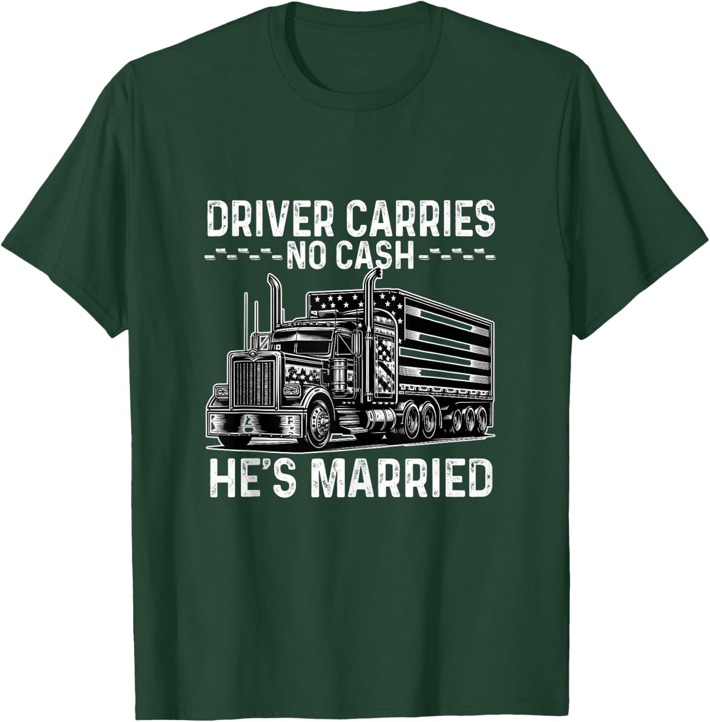 Driver Carries No Cash, He's Married Joke Saying Trucker T-Shirt - T-Shirt | Forest