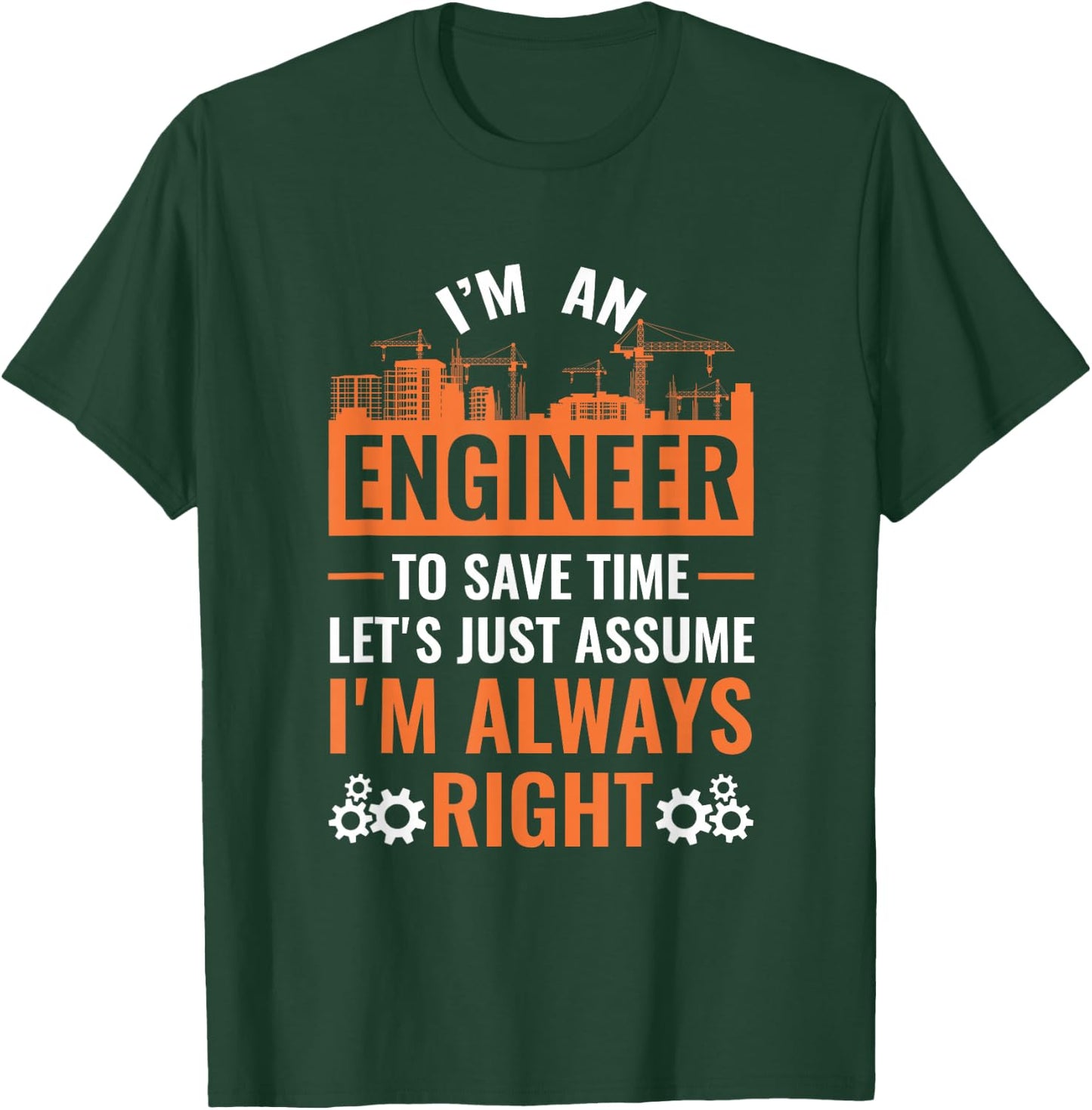 I Am An Engineer To Save Time I'm Always Right T-Shirt - T-Shirt | Forest