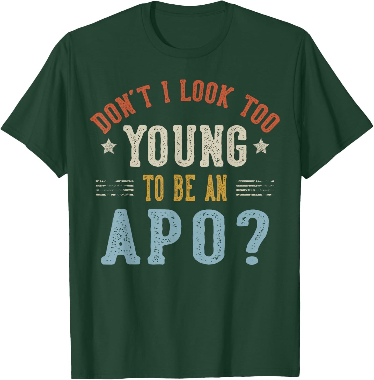 Don’t I Look Too Young to Be an APO Fathers Day T-Shirt - T-Shirt | Forest
