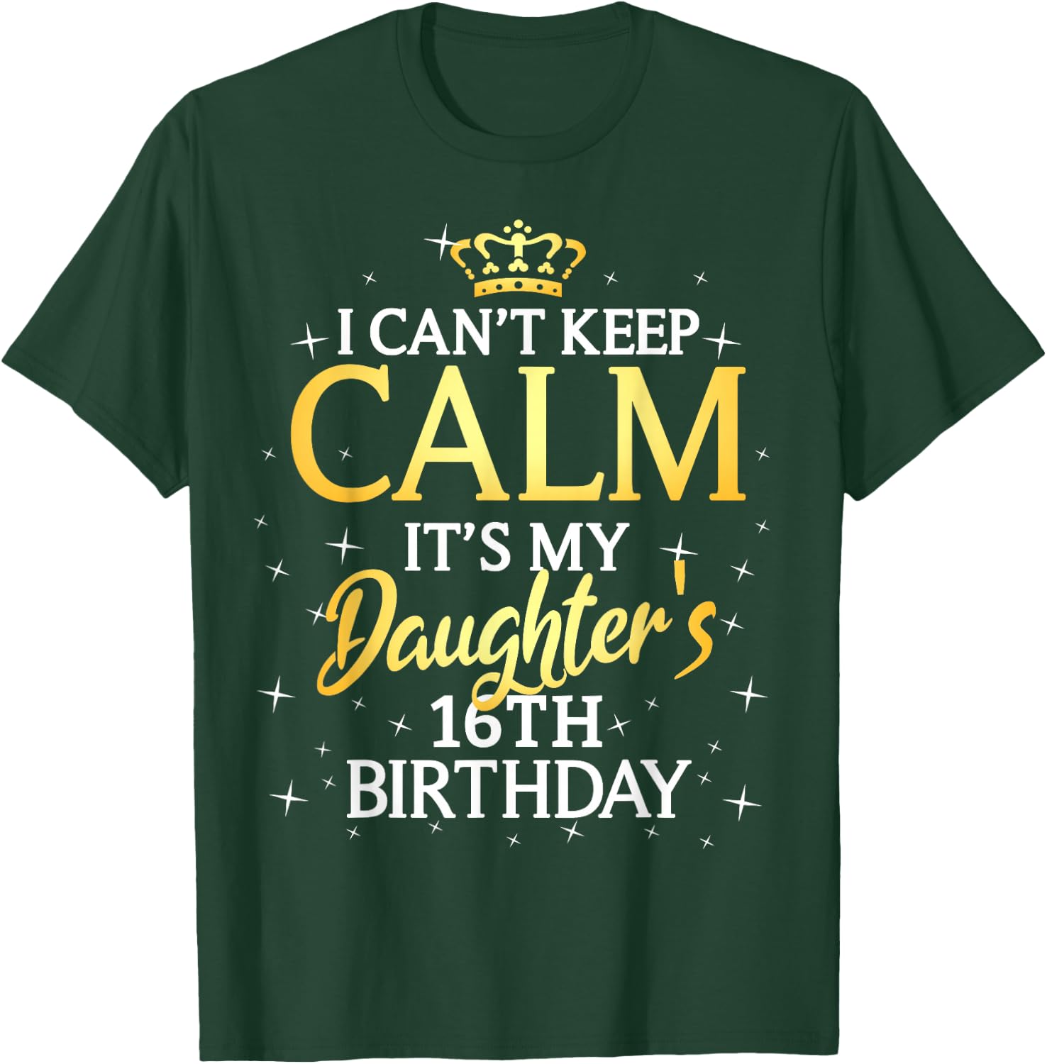 I Cant Keep Calm Its My Daughter 16th Birthday Party T-Shirt - T-Shirt | Forest