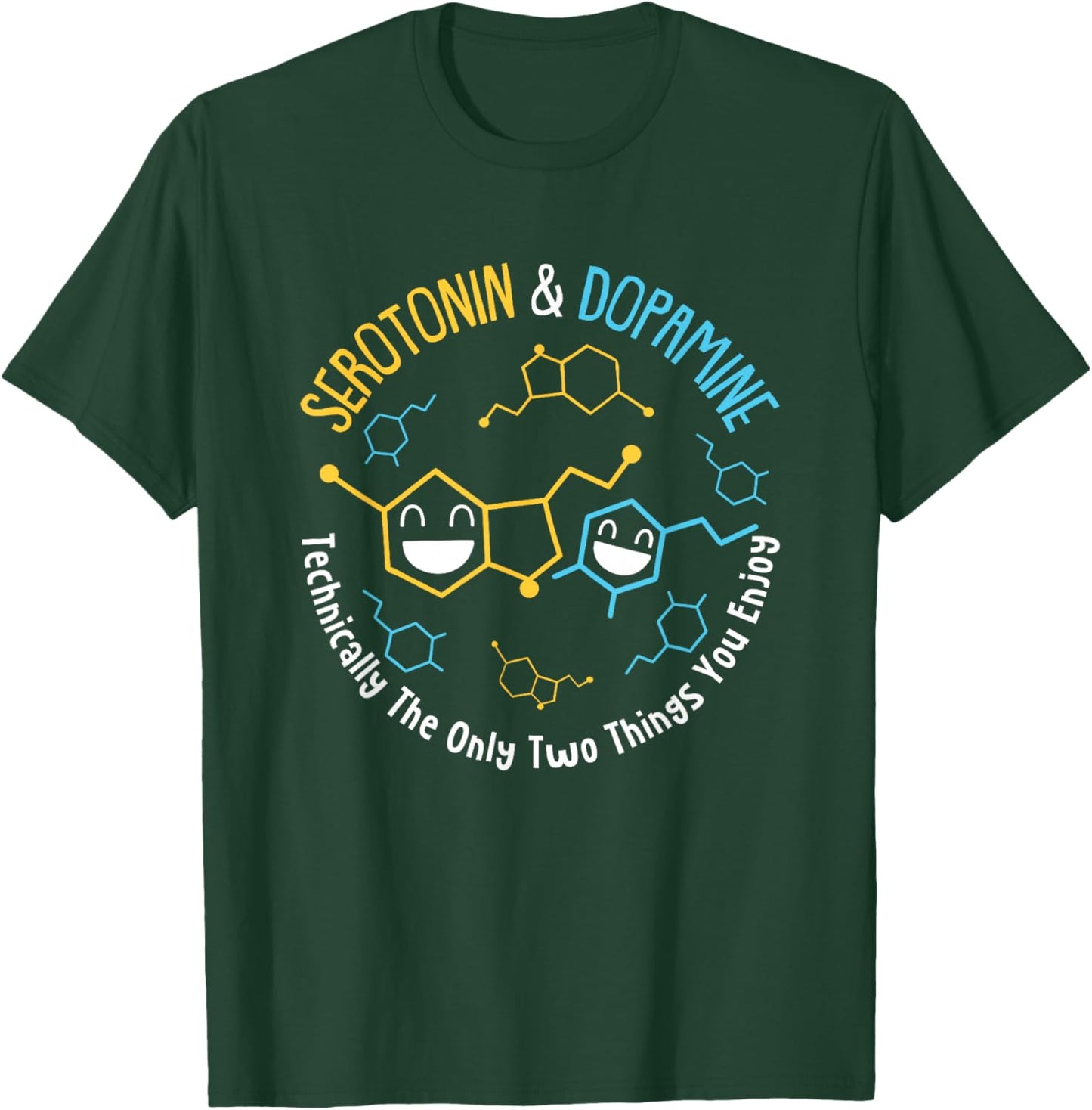 Serotonin & Dopamine Technically The Only Two Things You T-Shirt - T-Shirt | Forest
