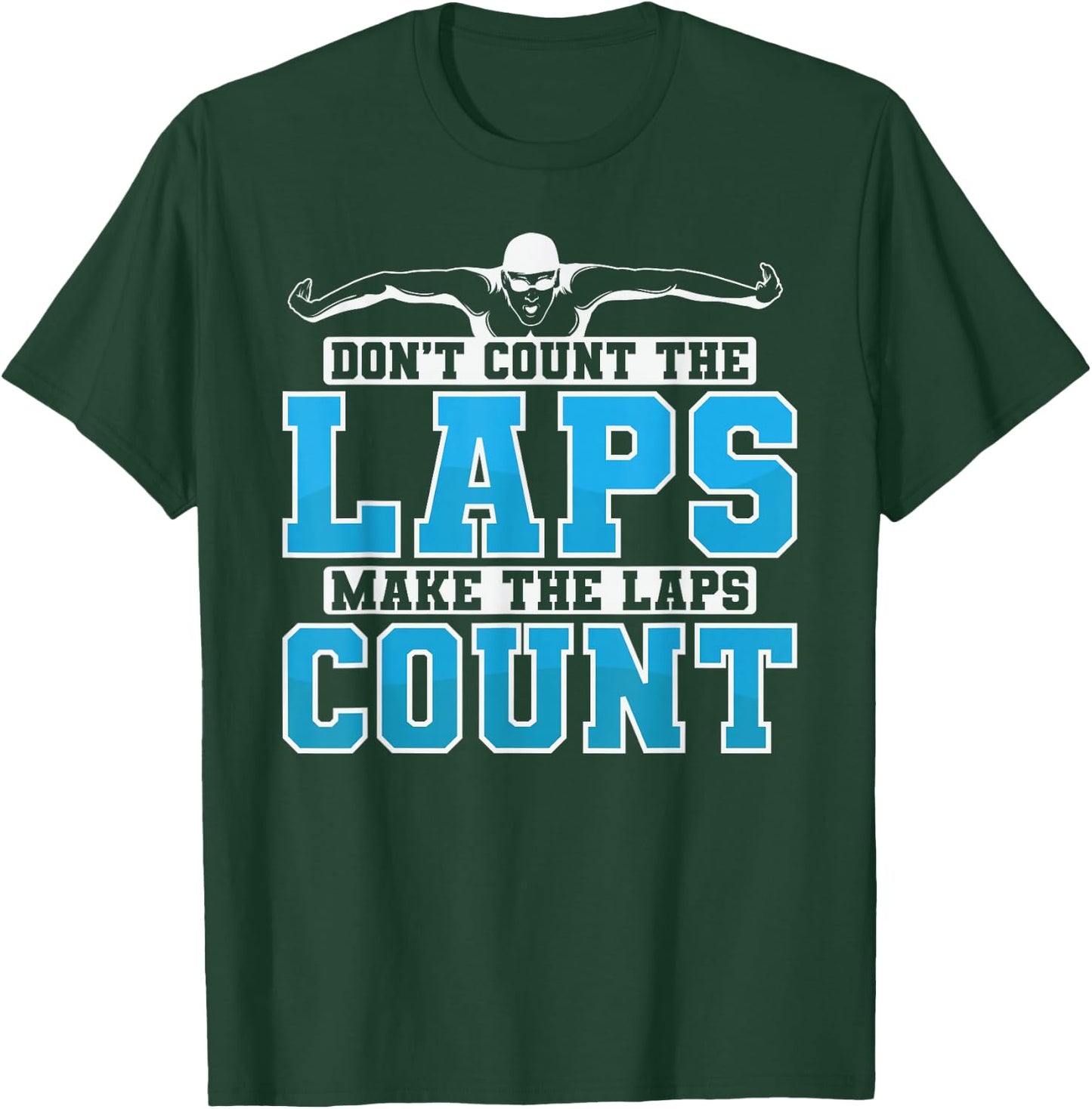 Swimming Don't Count The Laps Make The Laps Count T-Shirt - T-Shirt | Forest