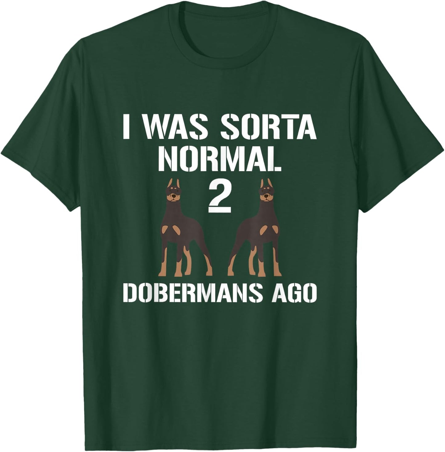 I Was Normal 2 Dobermans Ago Animals Dog Breed Paw Pinschers T-Shirt - T-Shirt | Forest
