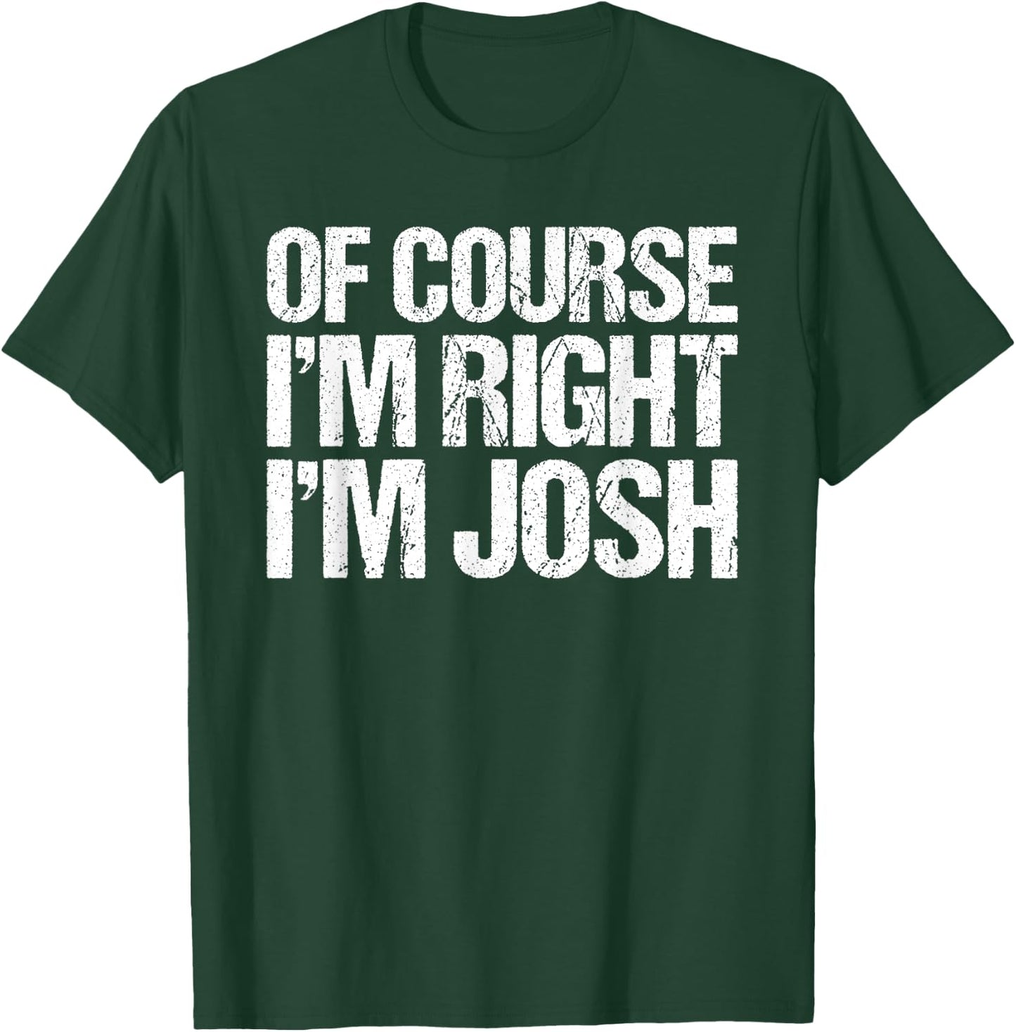 OF COURSE I'M RIGHT I'M JOSH Shirt Funny Personalized T-Shirt - T-Shirt | Forest