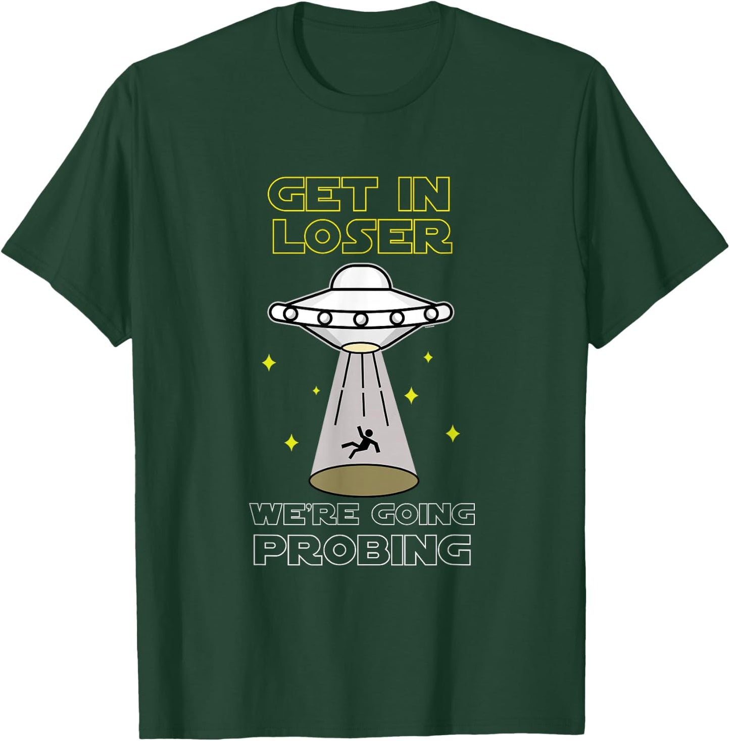 UFO Alien Galaxy Lover Get In Loser We're Going Probing T-Shirt - T-Shirt | Forest
