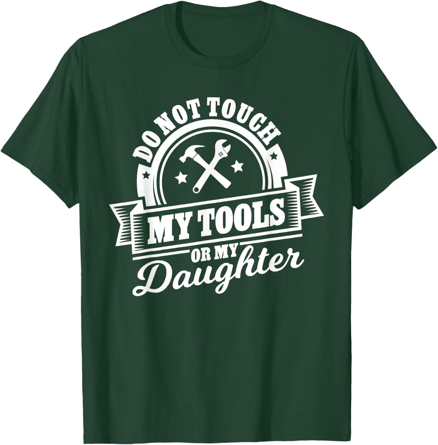 Do Not Touch My Tools Or My Daughter - Fathers Day Shirt T-Shirt - T-Shirt | Forest
