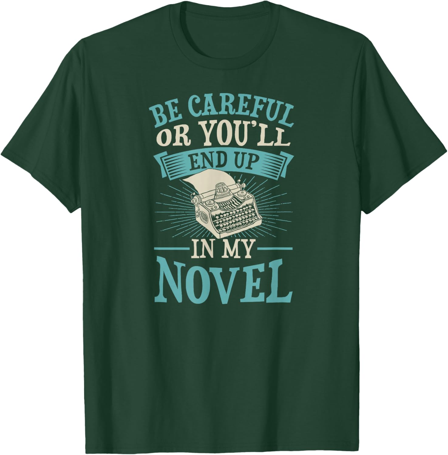 Be Careful Or You'll End Up In My Novel Funny Fiction Writer T-Shirt - T-Shirt | Forest