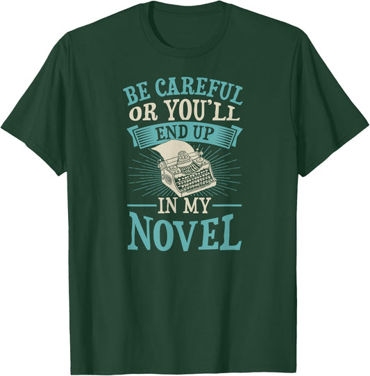Be Careful Or You'll End Up In My Novel Funny Fiction Writer T-Shirt - T-Shirt | Forest
