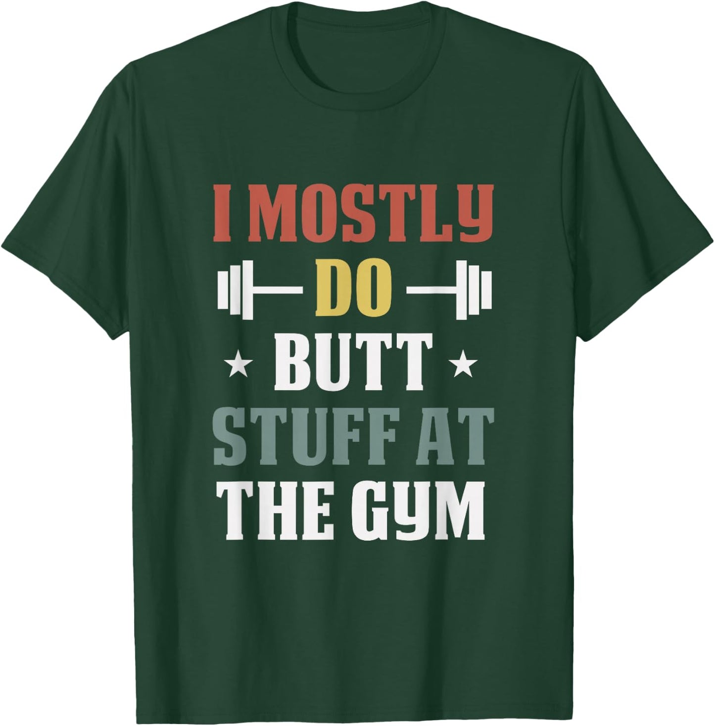 I Mostly Do Butt Stuff at the Gym Funny Fitness Exercise T-Shirt - T-Shirt | Forest