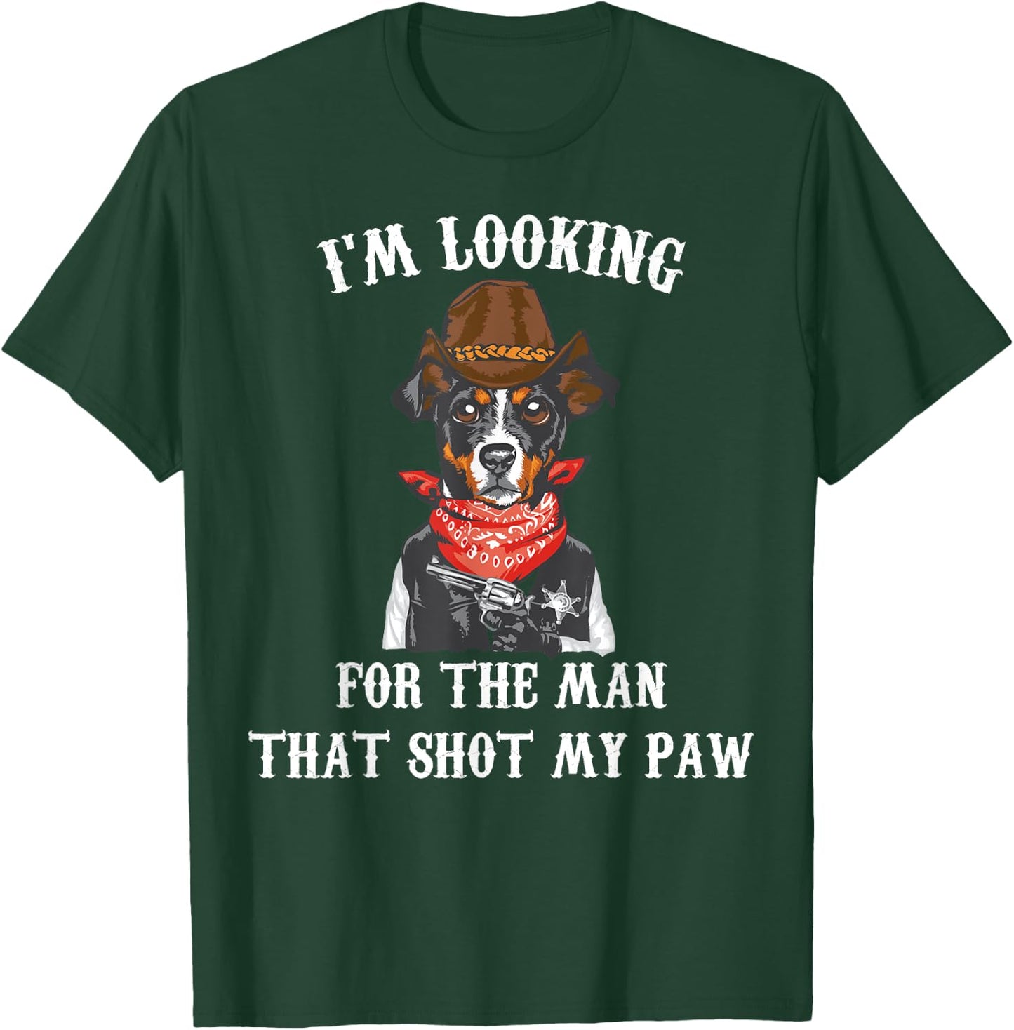 Cowboys - I'm Lookin For The Man That Shot My Paw - Cowboy T-Shirt - T-Shirt | Forest