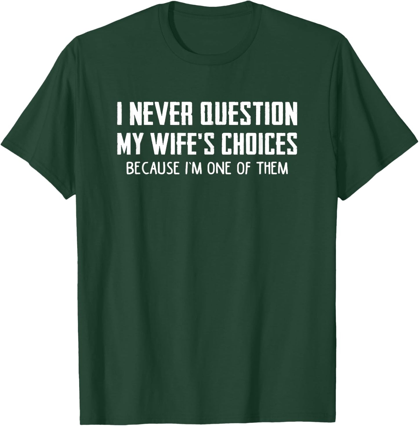 I Never Question My Wife's Choices Because I'm One of Them T-Shirt - T-Shirt | Forest