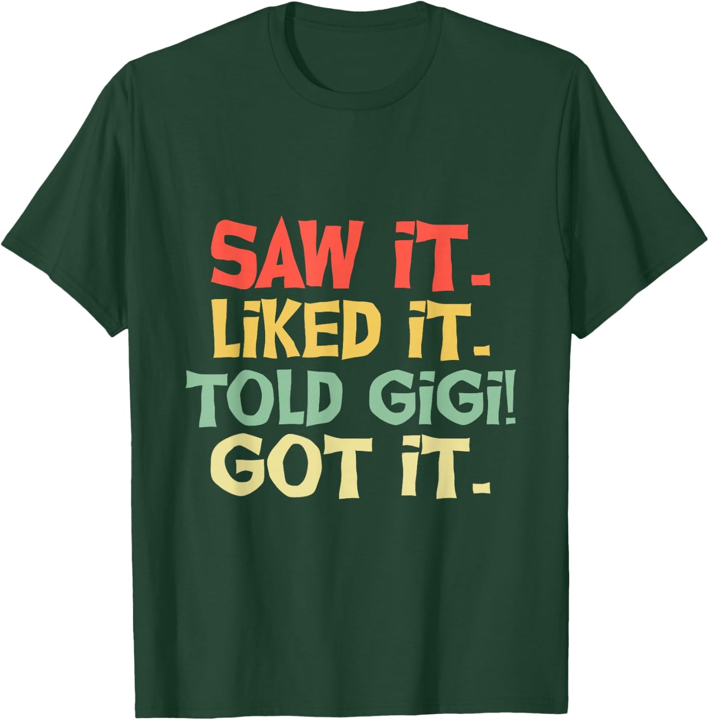 Saw It Liked It Told Gigi Got It Shirt Cute Mother Gift Kids T-Shirt - T-Shirt | Forest