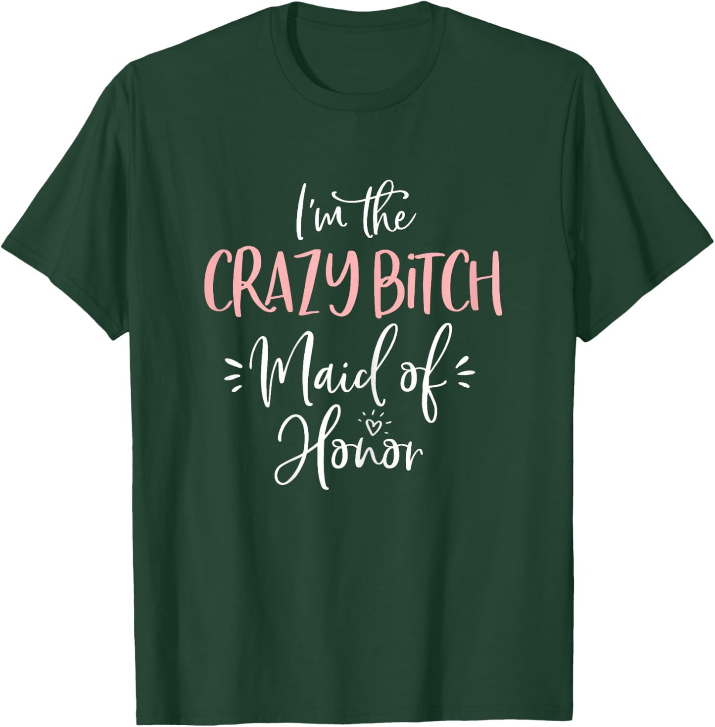 Crazy Bitch Maid of Honor Shirt Funny Matching Bachelorette T-Shirt - T-Shirt | Forest