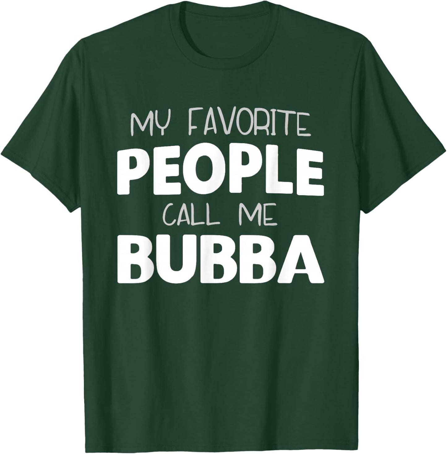 My Favorite People Call Me Bubba Funny T-Shirt - T-Shirt | Forest
