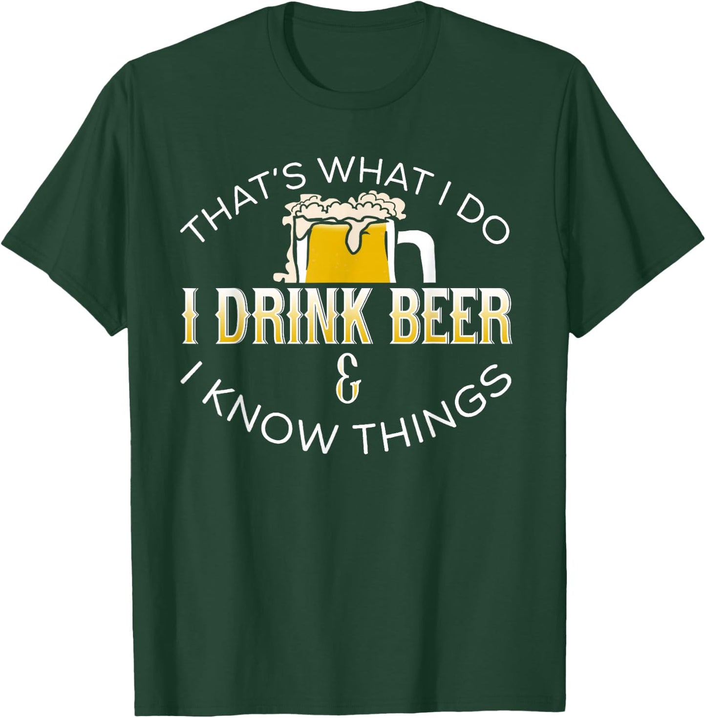 That's What I Do, I Drink Beer & I Know Things T-Shirt - T-Shirt | Forest