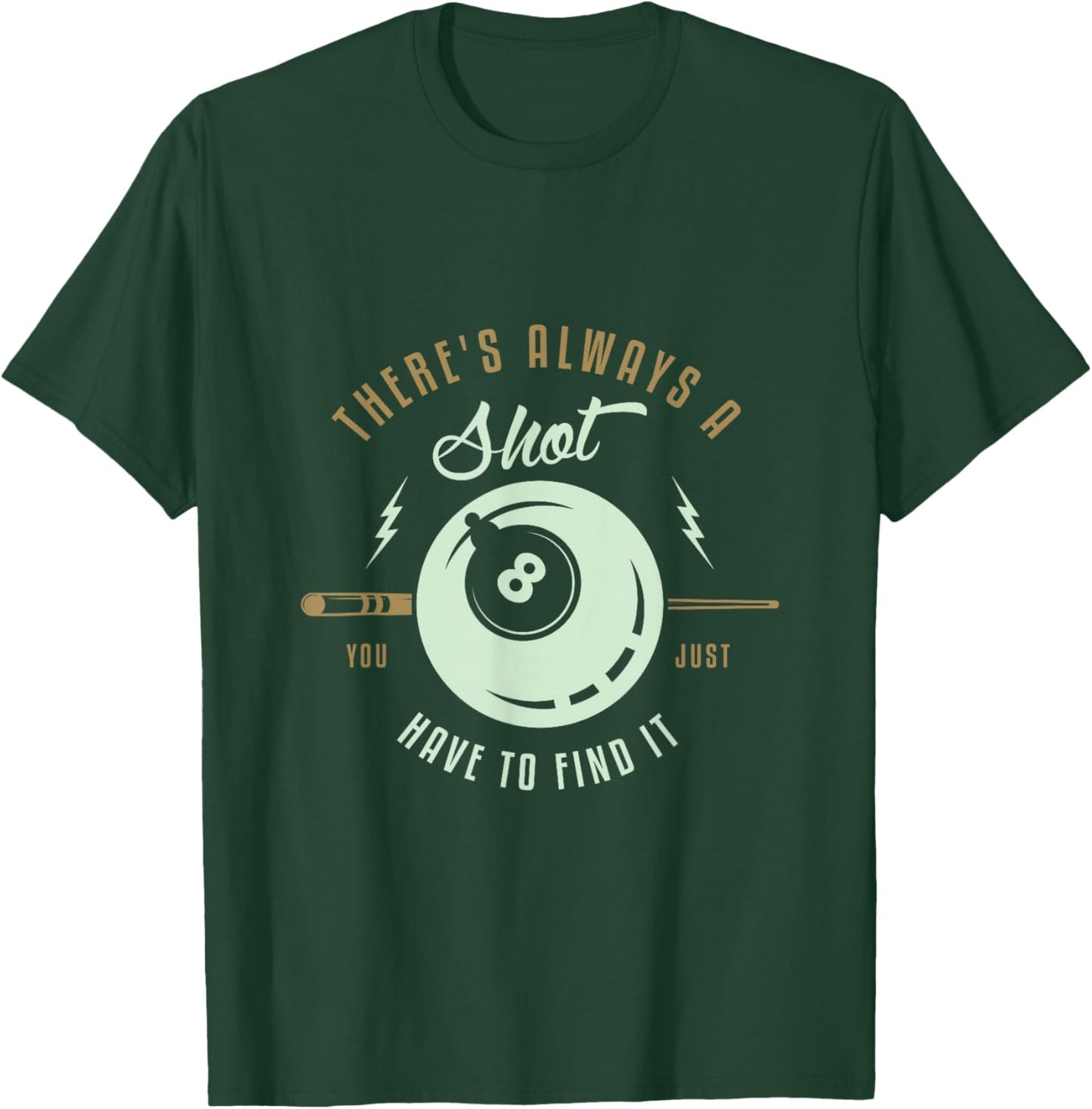 There's always a shot you just have to find it Pool Billard T-Shirt - T-Shirt | Forest