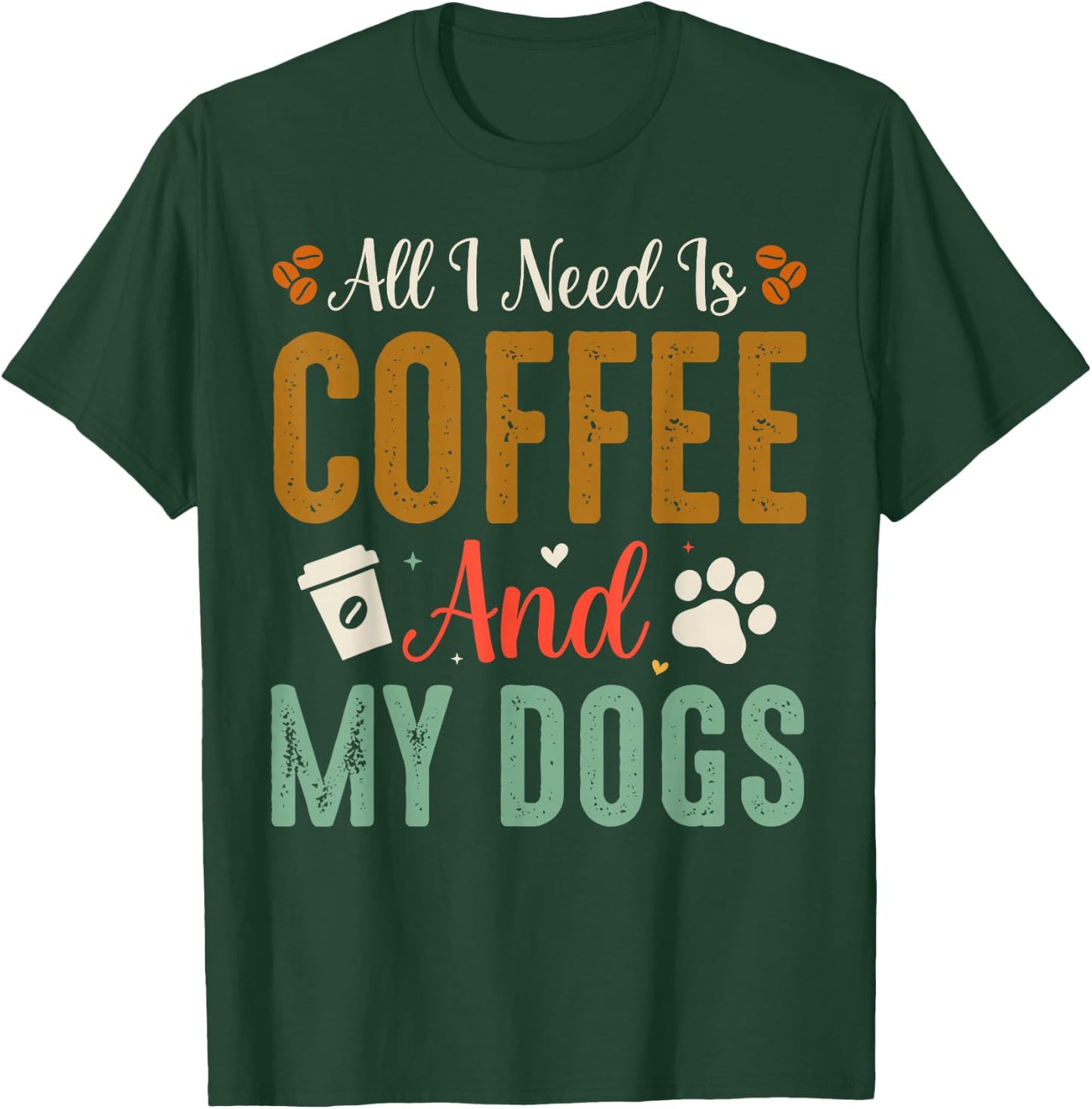 All I Need Is Coffee And My Dogs T-Shirt - T-Shirt | Forest
