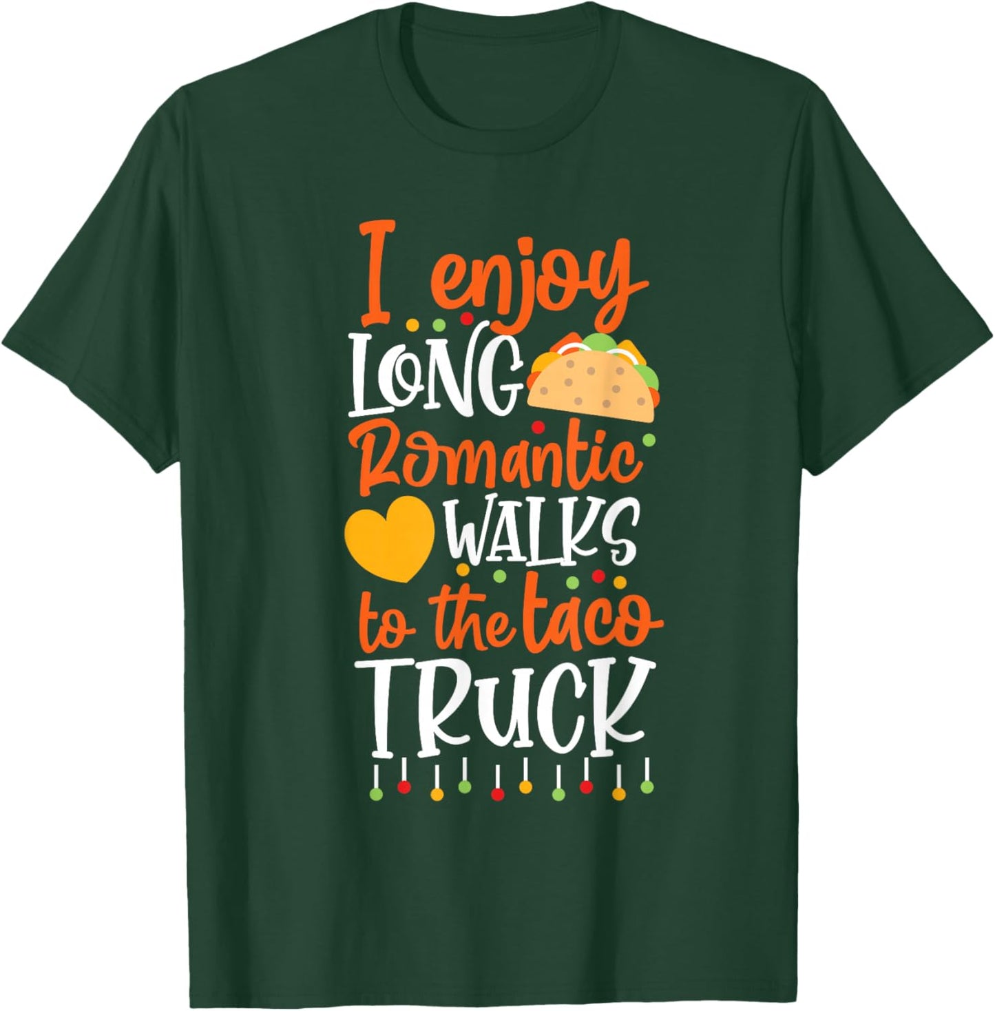 I Enjoy Long Romantic Walks To The Taco Truck T-Shirt - T-Shirt | Forest