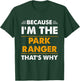 Because I'm The Park Ranger Thats Why Funny T-Shirt - T-Shirt | Forest