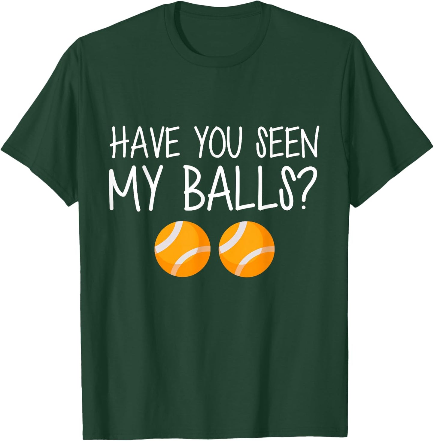 Have You Seen My Balls T-Shirt - T-Shirt | Forest