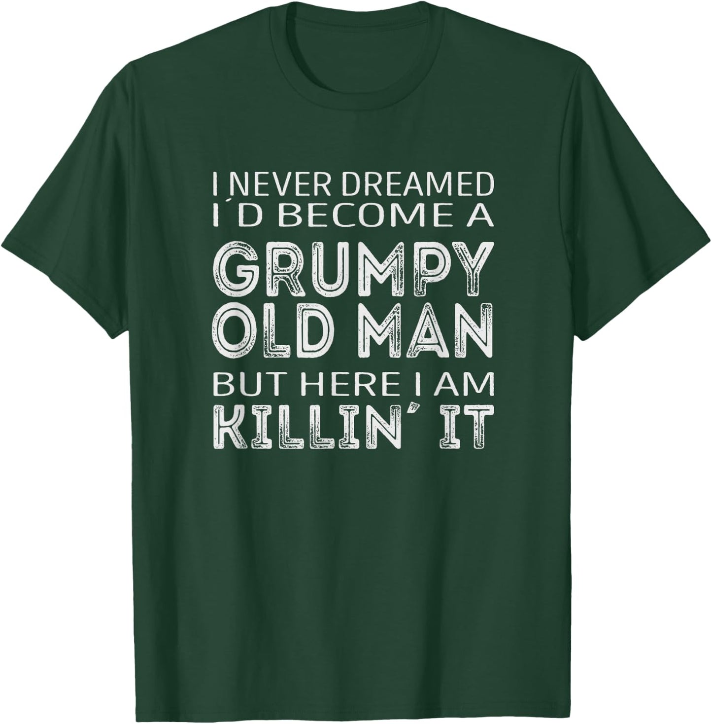 I never dreamed id be a grumpy old man here i am killin it T-Shirt - T-Shirt | Forest
